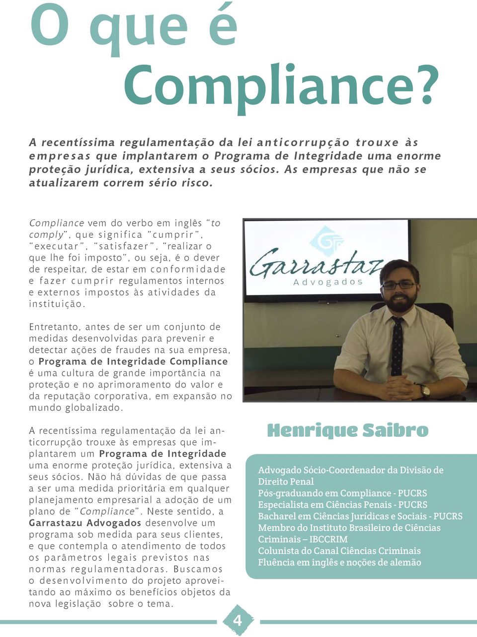 Compliance vem do verbo em inglês to comply, que significa cumprir, executar, satisfazer, realizar o que lhe foi imposto, ou seja, é o dever de respeitar, de estar em conformidade e fazer cumprir