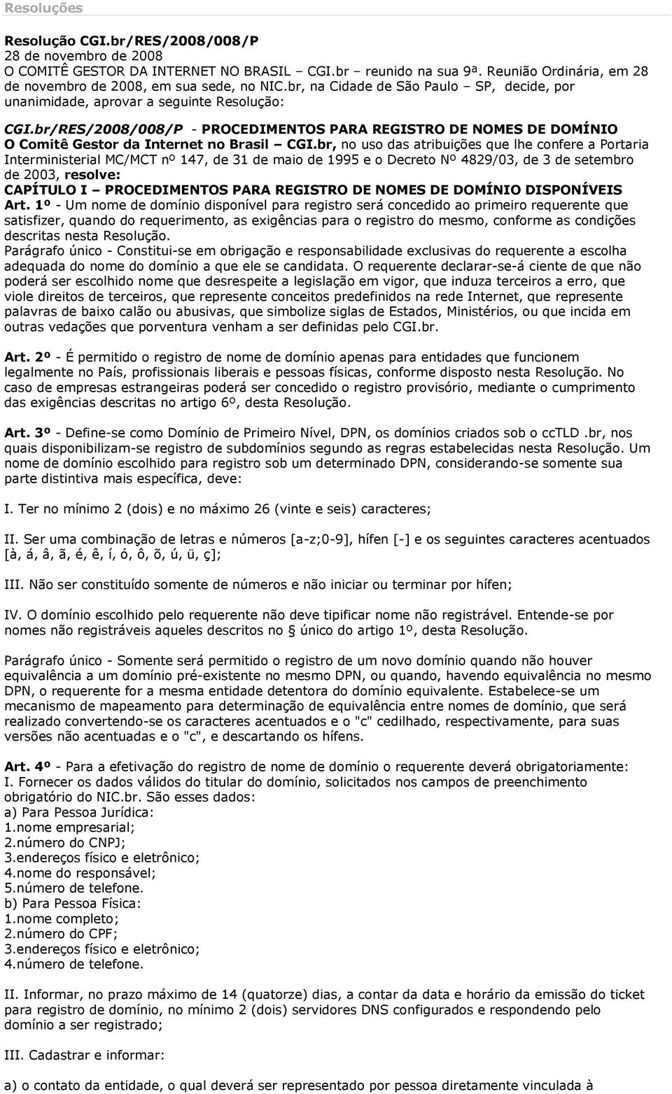 br, no uso das atribuições que lhe confere a Portaria Interministerial MC/MCT nº 147, de 31 de maio de 1995 e o Decreto Nº 4829/03, de 3 de setembro de 2003, resolve: CAPÍTULO I PROCEDIMENTOS PARA