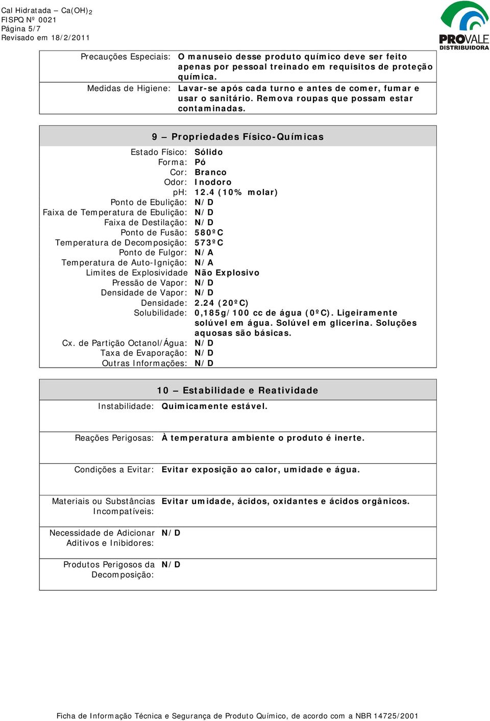 9 Propriedades Físico-Químicas Estado Físico: Sólido Forma: Pó Cor: Branco Odor: Inodoro ph: 12.