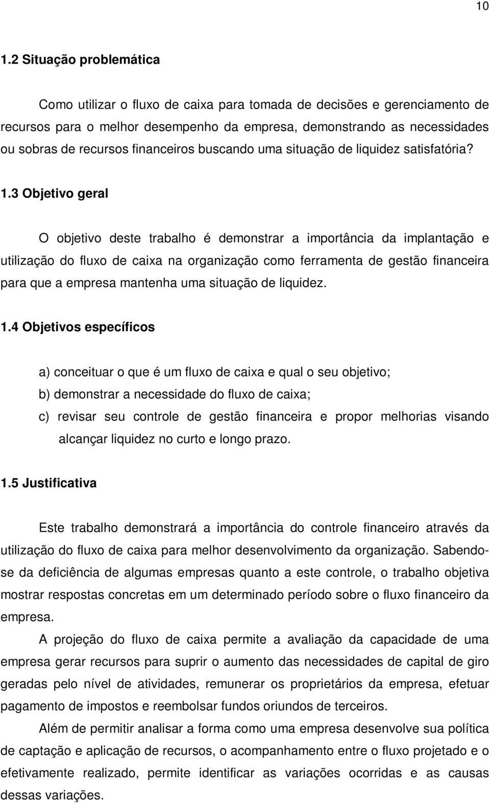 3 Objetivo geral O objetivo deste trabalho é demonstrar a importância da implantação e utilização do fluxo de caixa na organização como ferramenta de gestão financeira para que a empresa mantenha uma