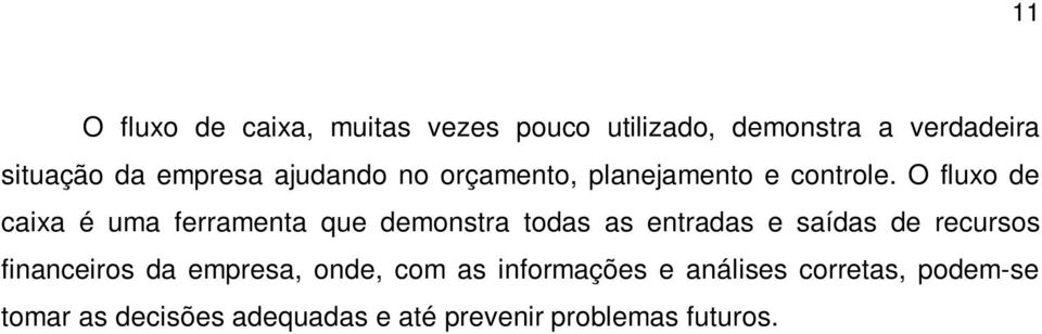 O fluxo de caixa é uma ferramenta que demonstra todas as entradas e saídas de recursos