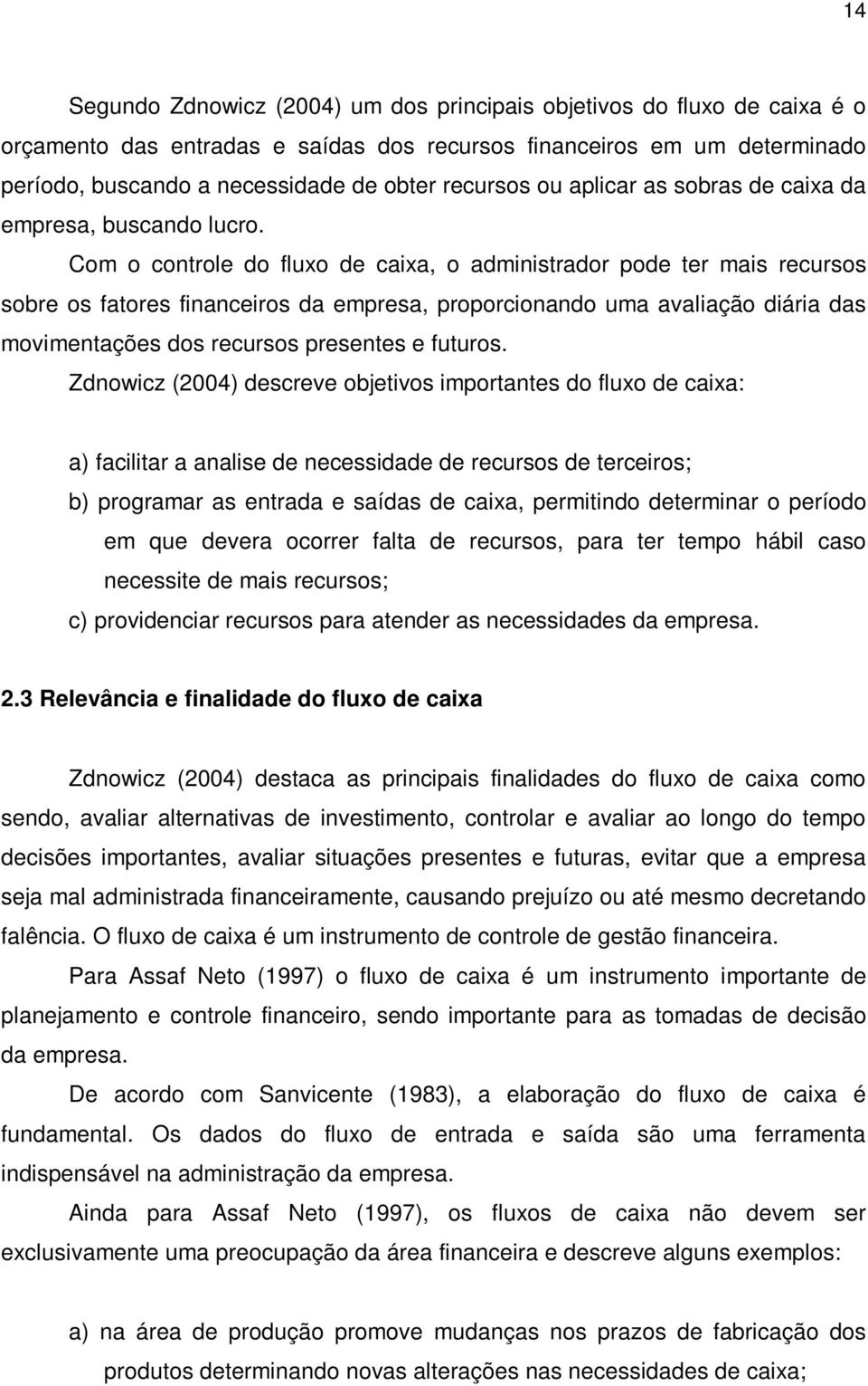 Com o controle do fluxo de caixa, o administrador pode ter mais recursos sobre os fatores financeiros da empresa, proporcionando uma avaliação diária das movimentações dos recursos presentes e