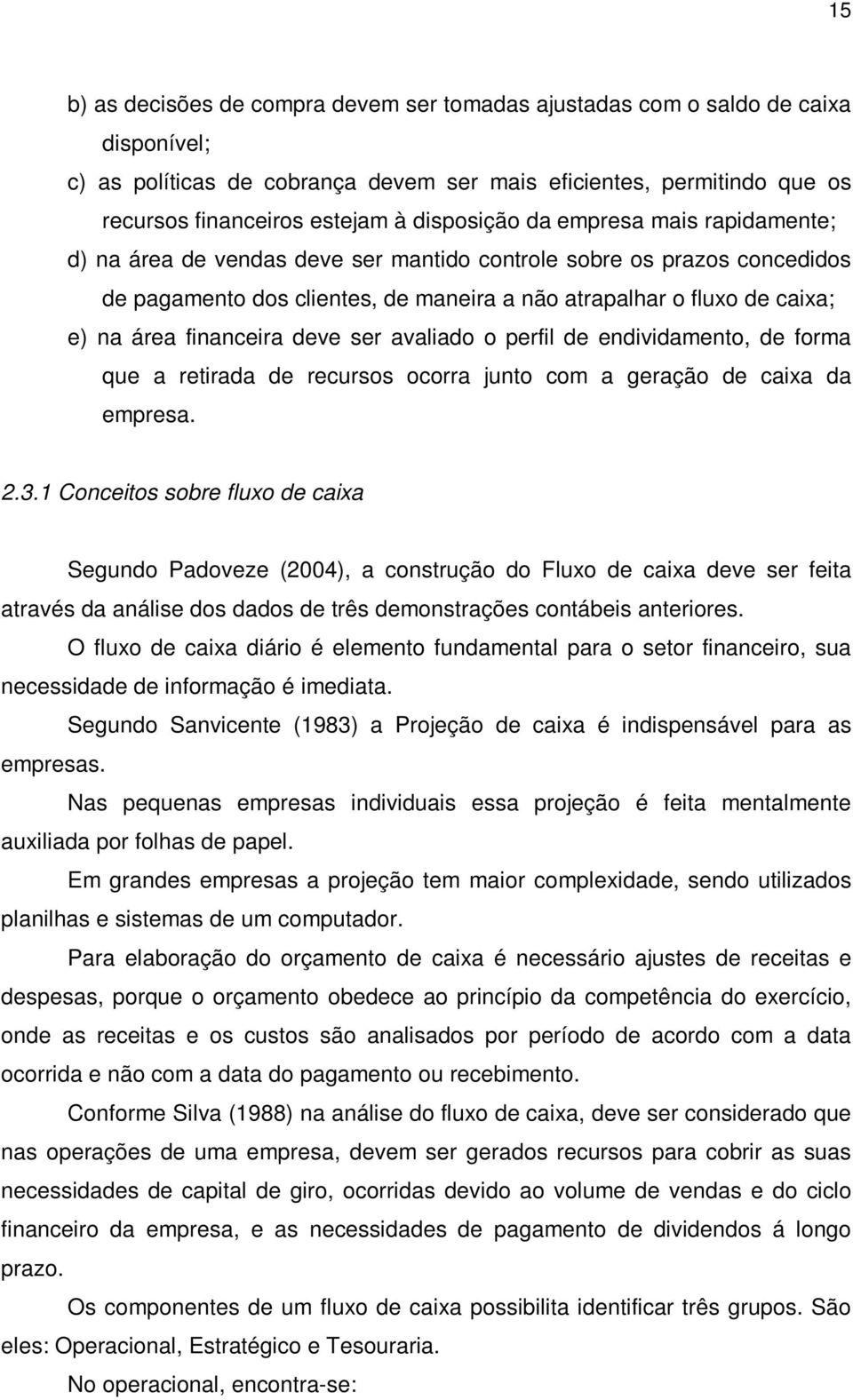 financeira deve ser avaliado o perfil de endividamento, de forma que a retirada de recursos ocorra junto com a geração de caixa da empresa. 2.3.