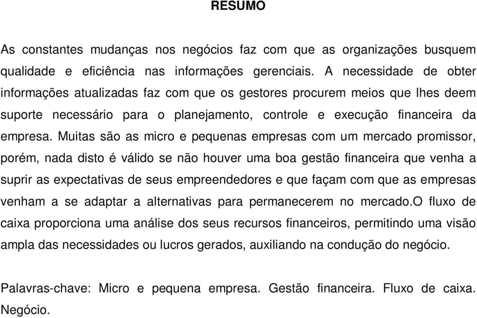 Muitas são as micro e pequenas empresas com um mercado promissor, porém, nada disto é válido se não houver uma boa gestão financeira que venha a suprir as expectativas de seus empreendedores e que