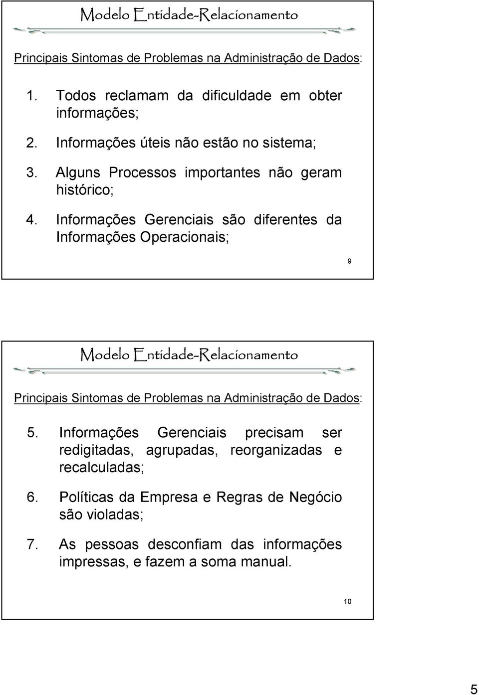 Informações Gerenciais são diferentes da Informações Operacionais; 9 Modelo Entidade-Relacionamento Principais Sintomas de Problemas na Administração de