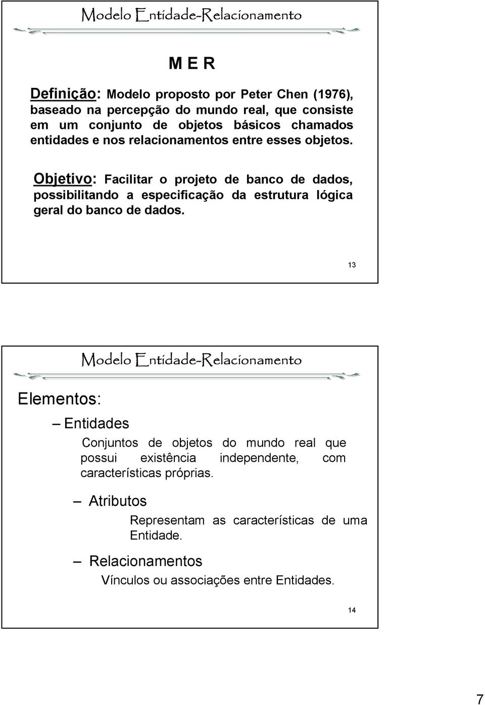 Objetivo: Facilitar o projeto de banco de dados, possibilitando a especificação da estrutura lógica geral do banco de dados.