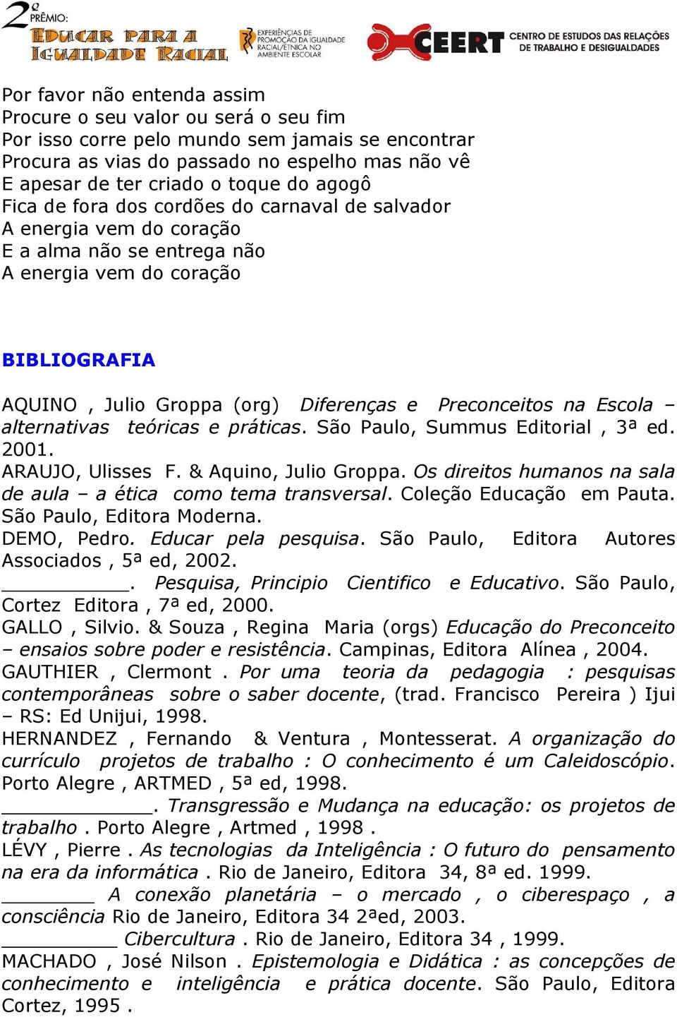(org) Diferenças e Preconceitos na Escola alternativas teóricas e práticas. São Paulo, Summus Editorial, 3ª ed. 2001. ARAUJO, Ulisses F. & Aquino, Julio Groppa.