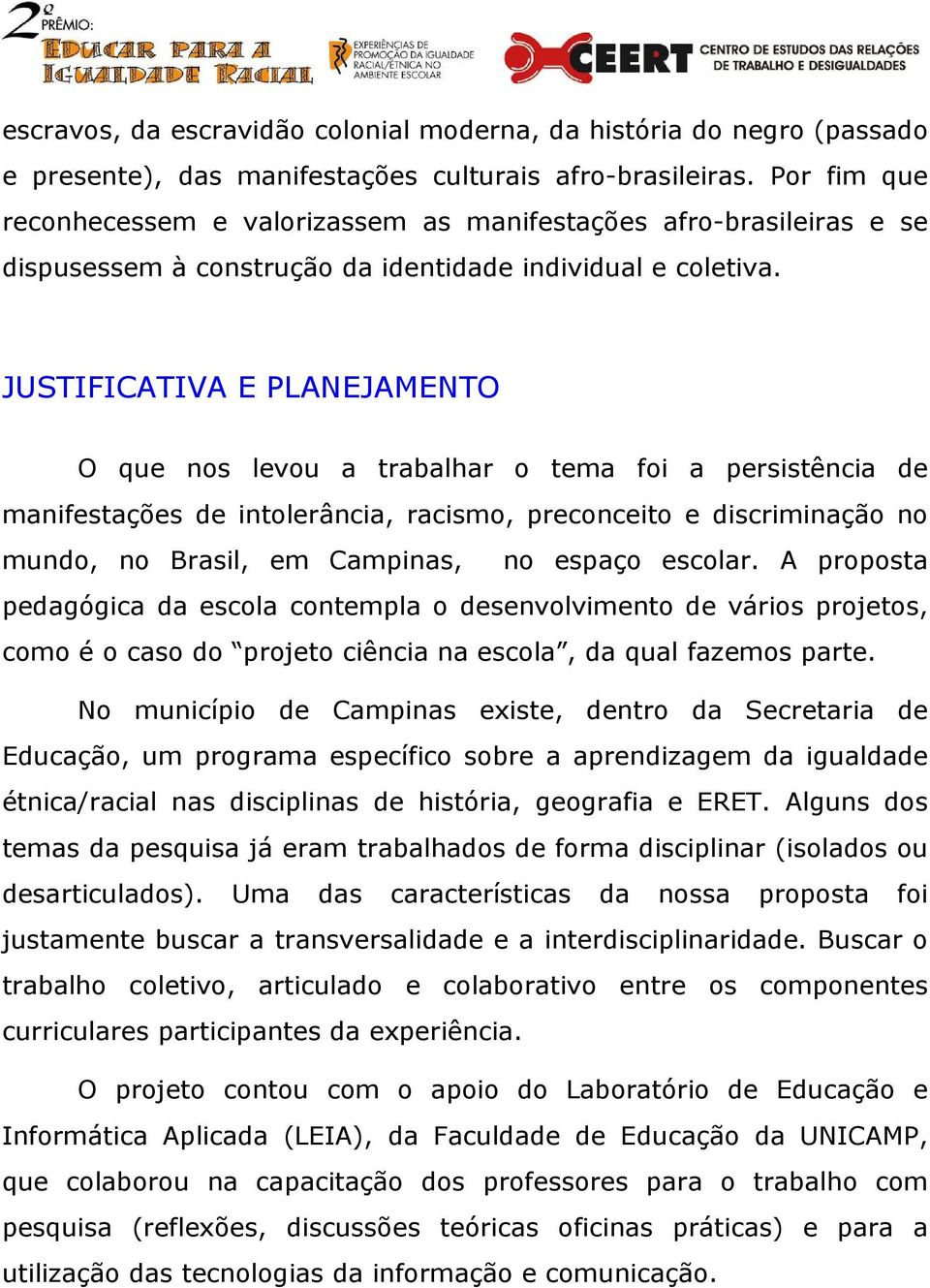 JUSTIFICATIVA E PLANEJAMENTO O que nos levou a trabalhar o tema foi a persistência de manifestações de intolerância, racismo, preconceito e discriminação no mundo, no Brasil, em Campinas, no espaço