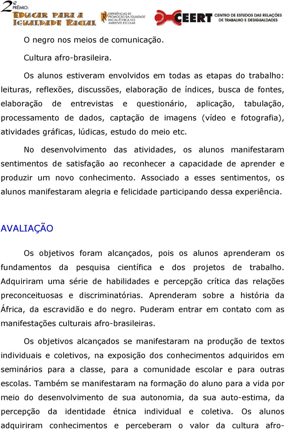 processamento de dados, captação de imagens (vídeo e fotografia), atividades gráficas, lúdicas, estudo do meio etc.