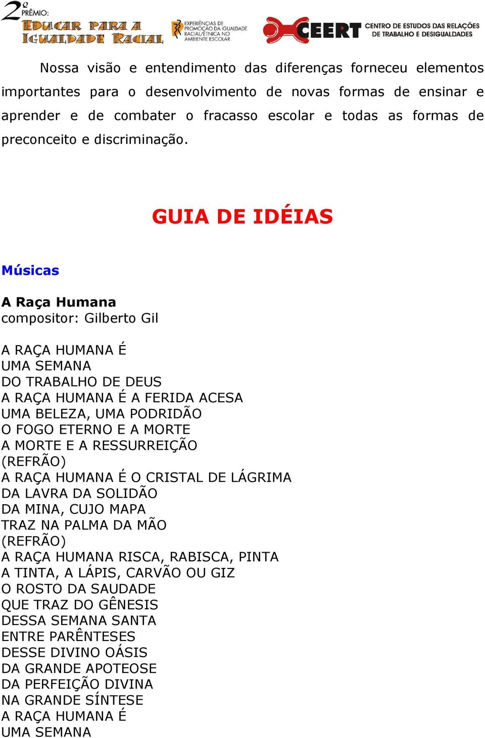 GUIA DE IDÉIAS Músicas A Raça Humana compositor: Gilberto Gil A RAÇA HUMANA É UMA SEMANA DO TRABALHO DE DEUS A RAÇA HUMANA É A FERIDA ACESA UMA BELEZA, UMA PODRIDÃO O FOGO ETERNO E A MORTE A MORTE