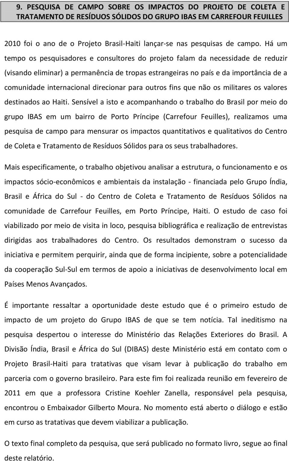 Há um tempo os pesquisadores e consultores do projeto falam da necessidade de reduzir (visando eliminar) a permanência de tropas estrangeiras no país e da importância de a comunidade internacional