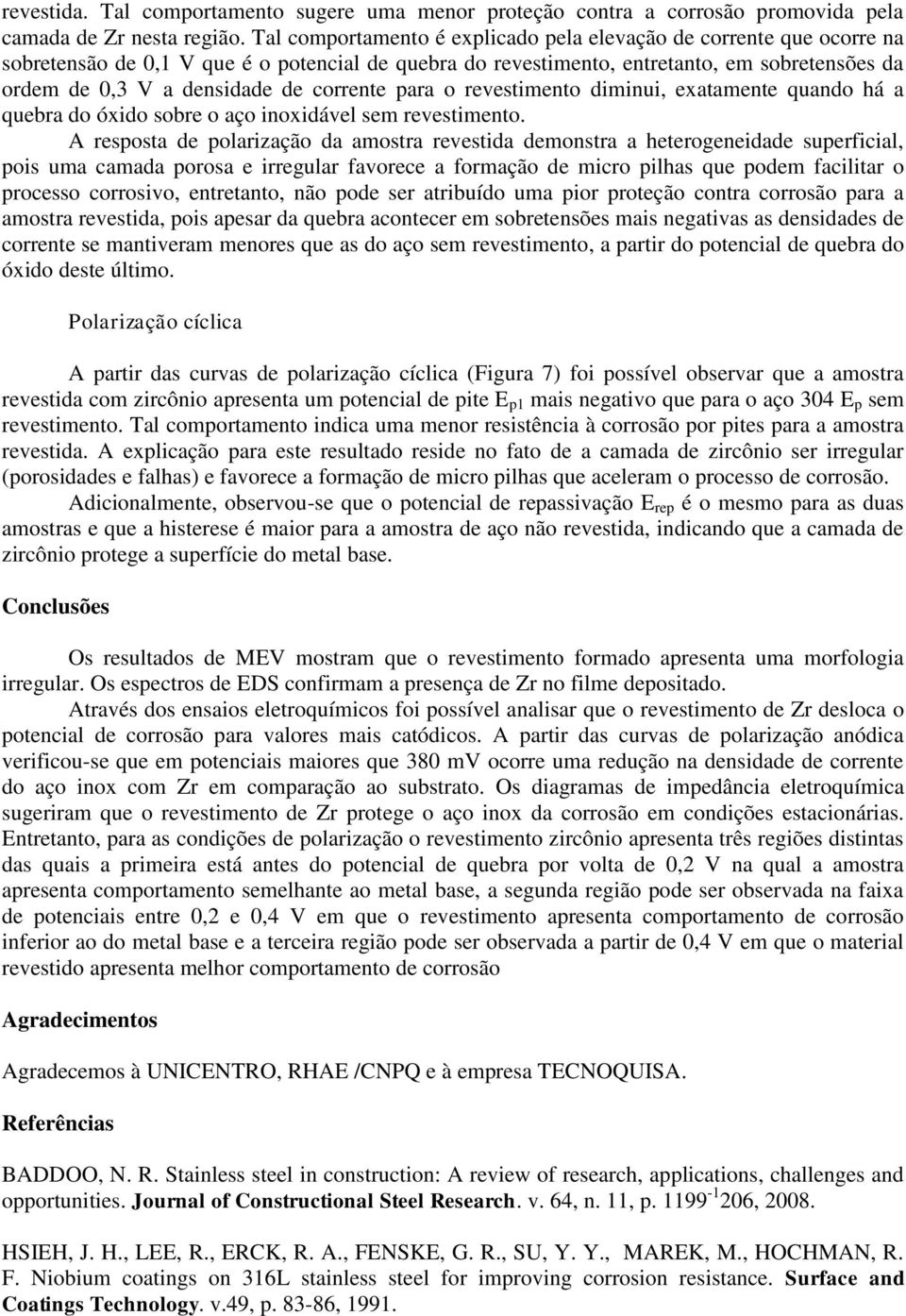 corrente para o revestimento diminui, exatamente quando há a quebra do óxido sobre o aço inoxidável sem revestimento.