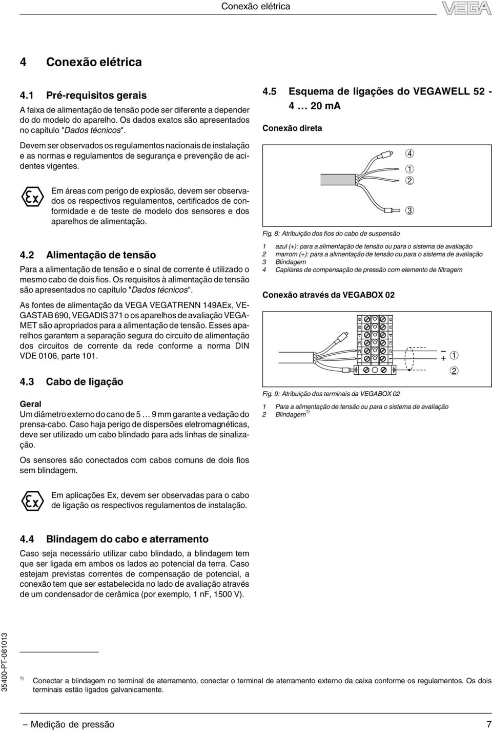 Em áreas com perigo de explosão, devem ser observados os respectivos regulamentos, certificados de conformidade e de teste de modelo dos sensores e dos aparelhos de alimentação. 4.