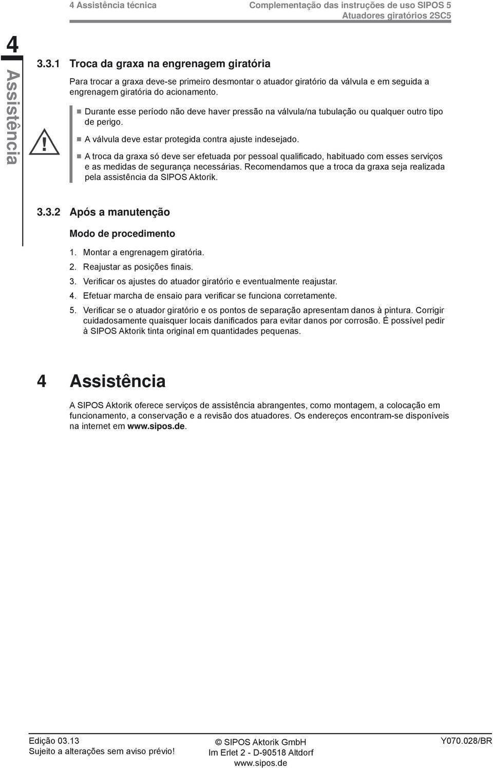 giratória do acionamento. Durante esse período não deve haver pressão na válvula/na tubulação ou qualquer outro tipo de perigo. A válvula deve estar protegida contra ajuste indesejado.