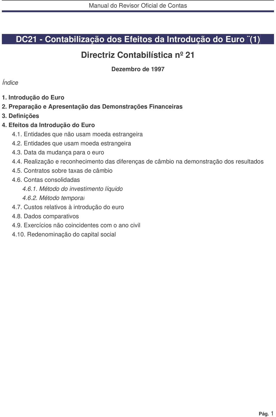 Entidades que usam moeda estrangeira 4.3. Data da mudança para o euro 4.4. Realização e reconhecimento das diferenças de câmbio na demonstração dos resultados 4.5.