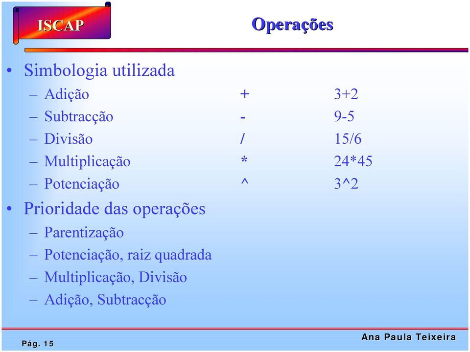 3^2 Prioridade das operações Parentização Potenciação,