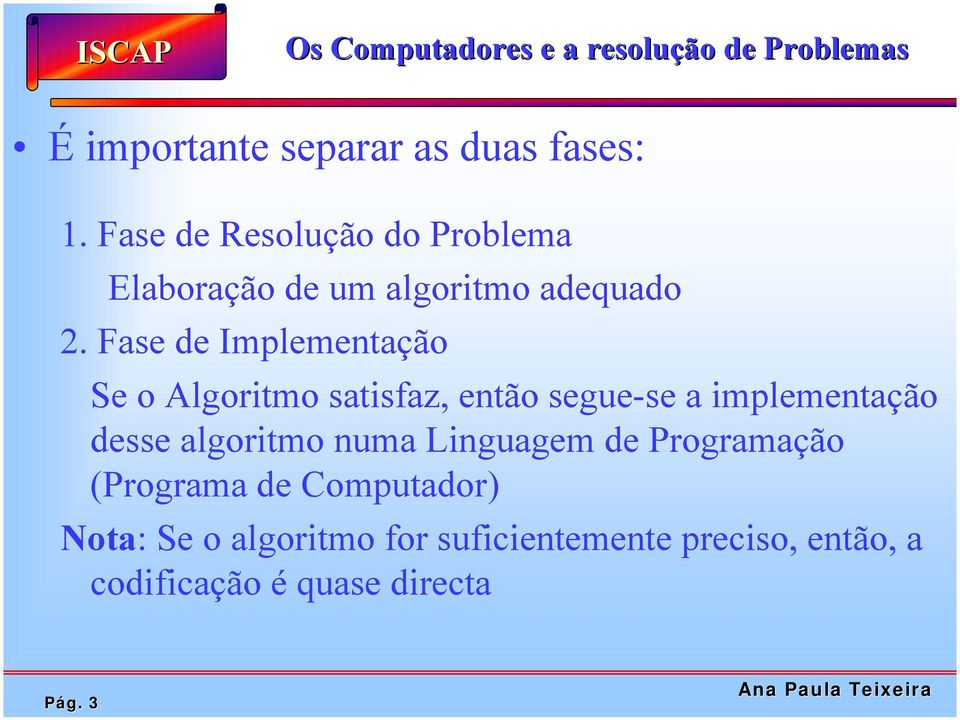 Fase de Implementação Se o Algoritmo satisfaz, então segue-se a implementação desse algoritmo numa