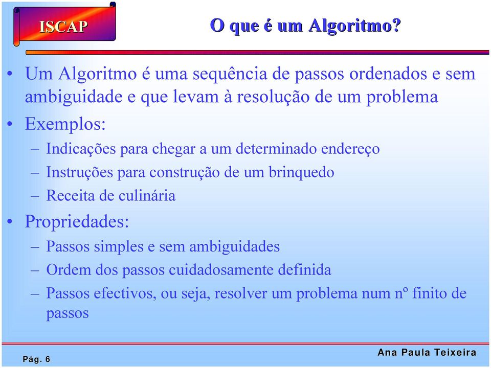 problema Exemplos: Indicações para chegar a um determinado endereço Instruções para construção de um