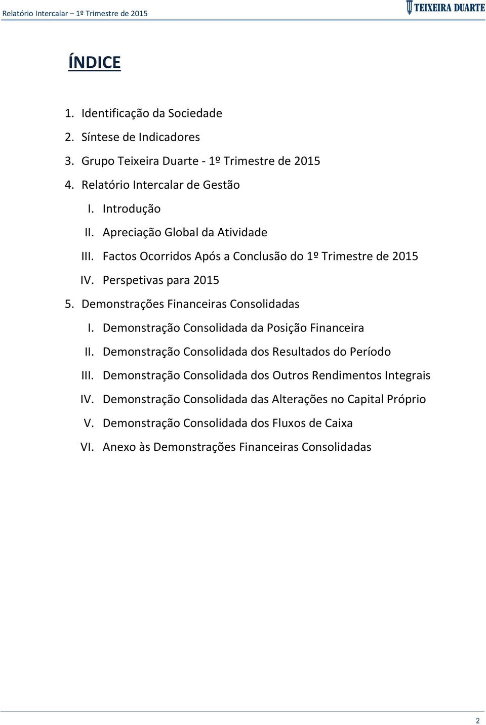 Demonstração Consolidada da Posição Financeira II. Demonstração Consolidada dos Resultados do Período III.