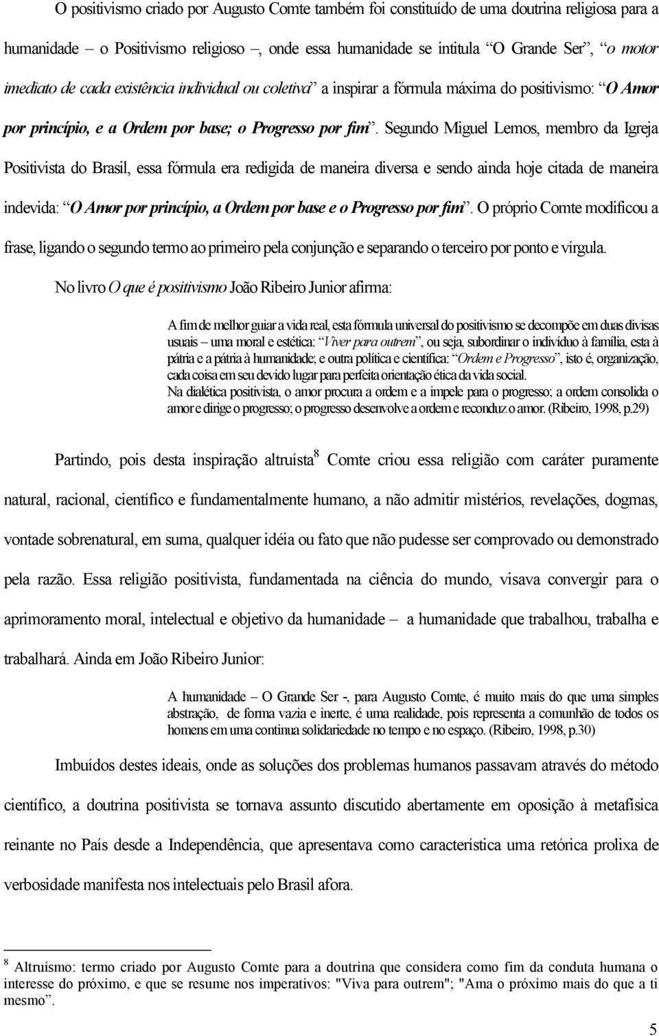 Segundo Miguel Lemos, membro da Igreja Positivista do Brasil, essa fórmula era redigida de maneira diversa e sendo ainda hoje citada de maneira indevida: O Amor por princípio, a Ordem por base e o