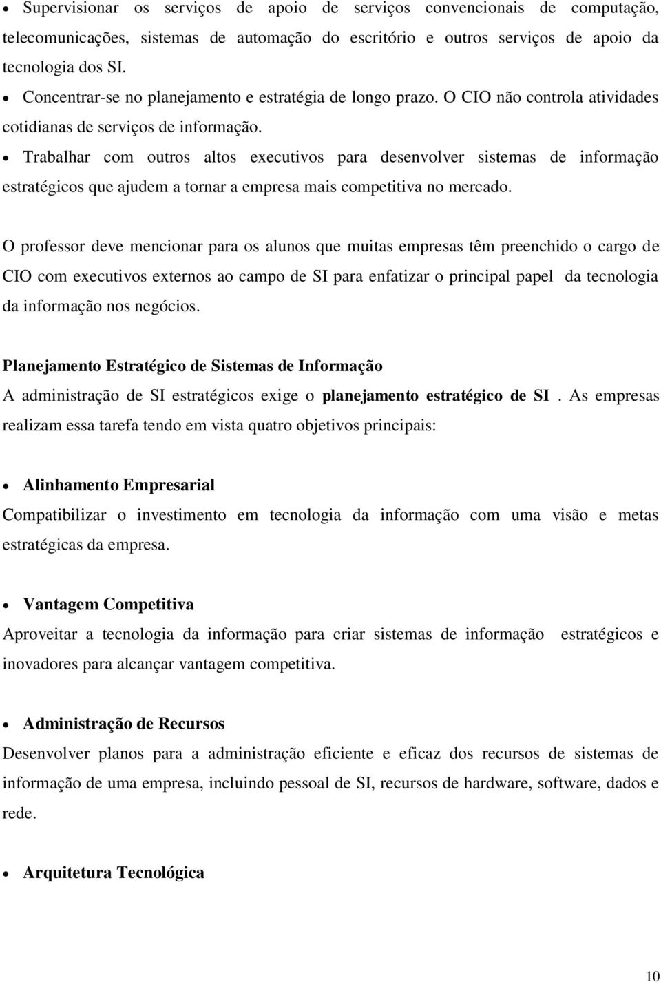 Trabalhar com outros altos executivos para desenvolver sistemas de informação estratégicos que ajudem a tornar a empresa mais competitiva no mercado.