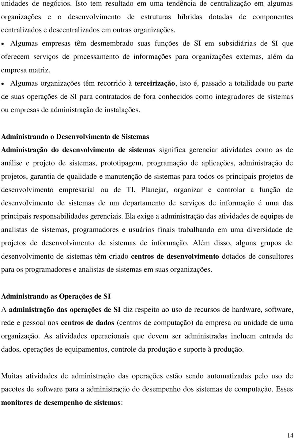 Algumas empresas têm desmembrado suas funções de SI em subsidiárias de SI que oferecem serviços de processamento de informações para organizações externas, além da empresa matriz.