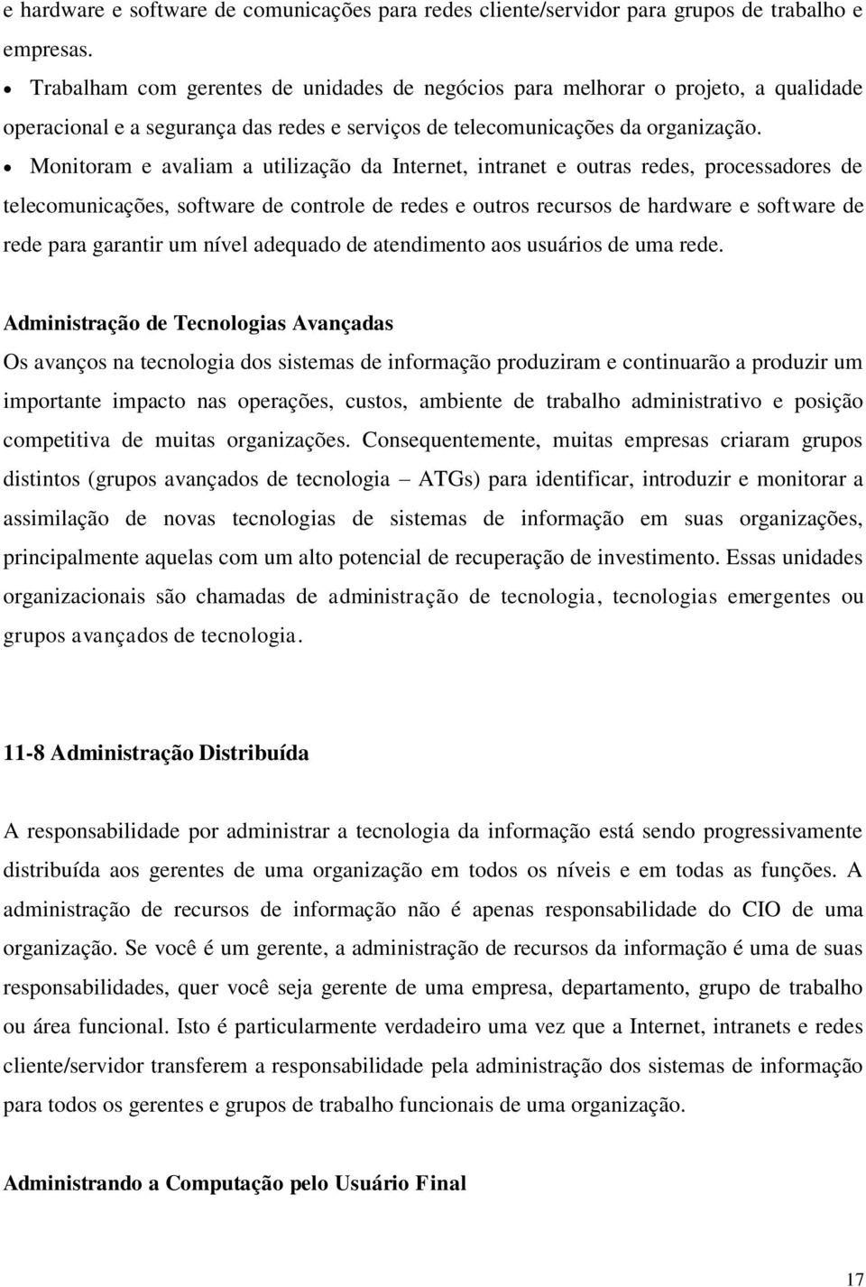 Monitoram e avaliam a utilização da Internet, intranet e outras redes, processadores de telecomunicações, software de controle de redes e outros recursos de hardware e software de rede para garantir