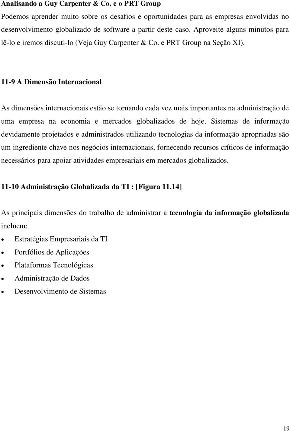 11-9 A Dimensão Internacional As dimensões internacionais estão se tornando cada vez mais importantes na administração de uma empresa na economia e mercados globalizados de hoje.