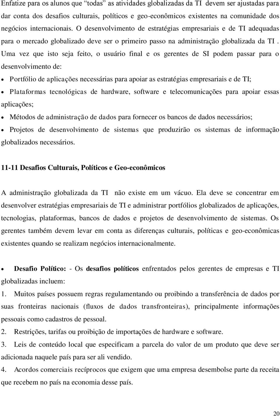 Uma vez que isto seja feito, o usuário final e os gerentes de SI podem passar para o desenvolvimento de: Portfólio de aplicações necessárias para apoiar as estratégias empresariais e de TI;