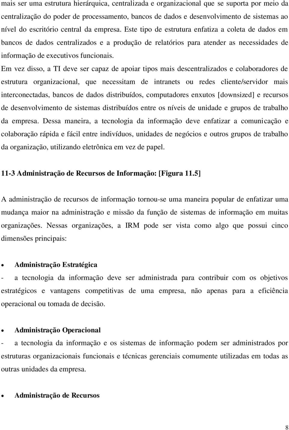 Este tipo de estrutura enfatiza a coleta de dados em bancos de dados centralizados e a produção de relatórios para atender as necessidades de informação de executivos funcionais.