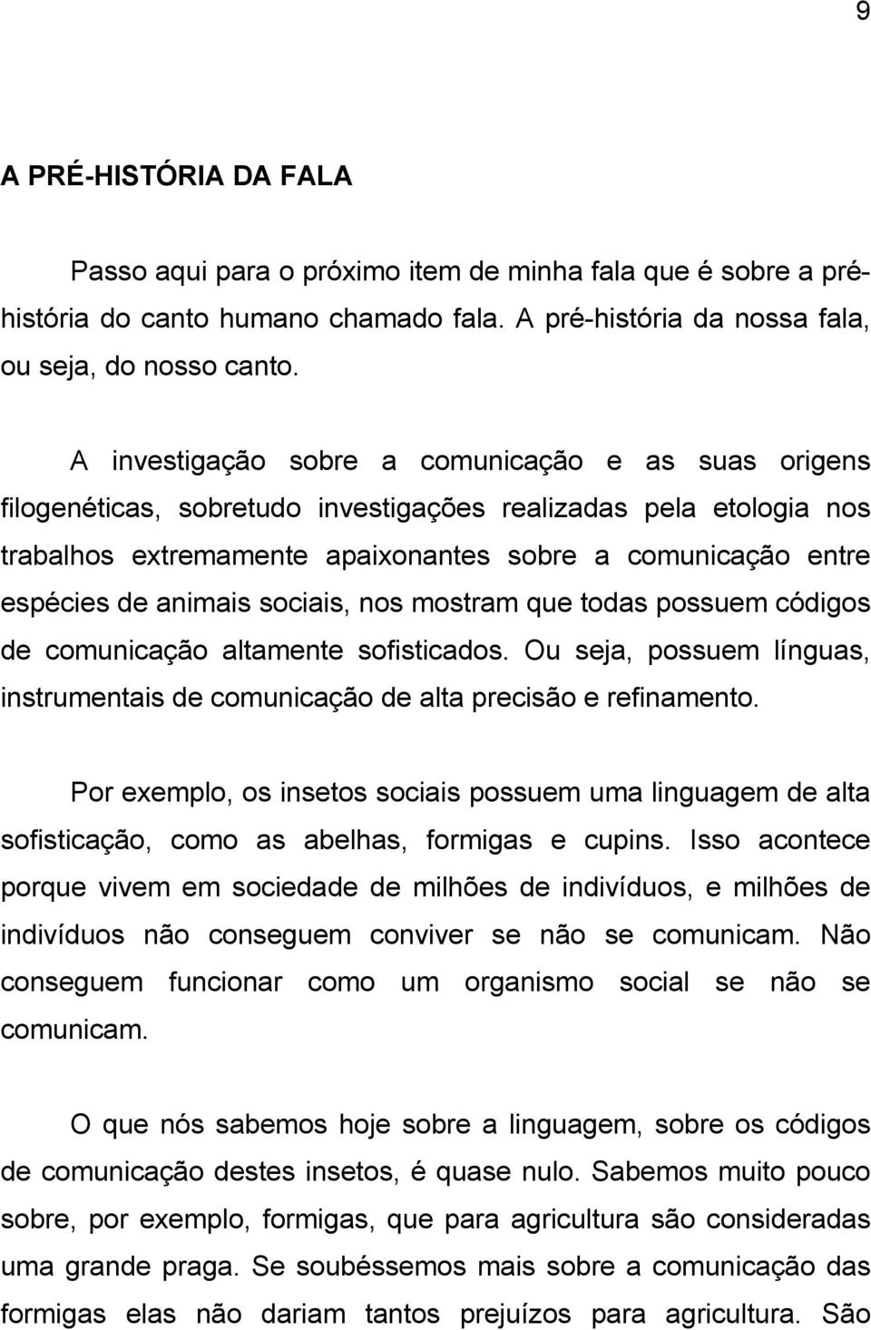 animais sociais, nos mostram que todas possuem códigos de comunicação altamente sofisticados. Ou seja, possuem línguas, instrumentais de comunicação de alta precisão e refinamento.