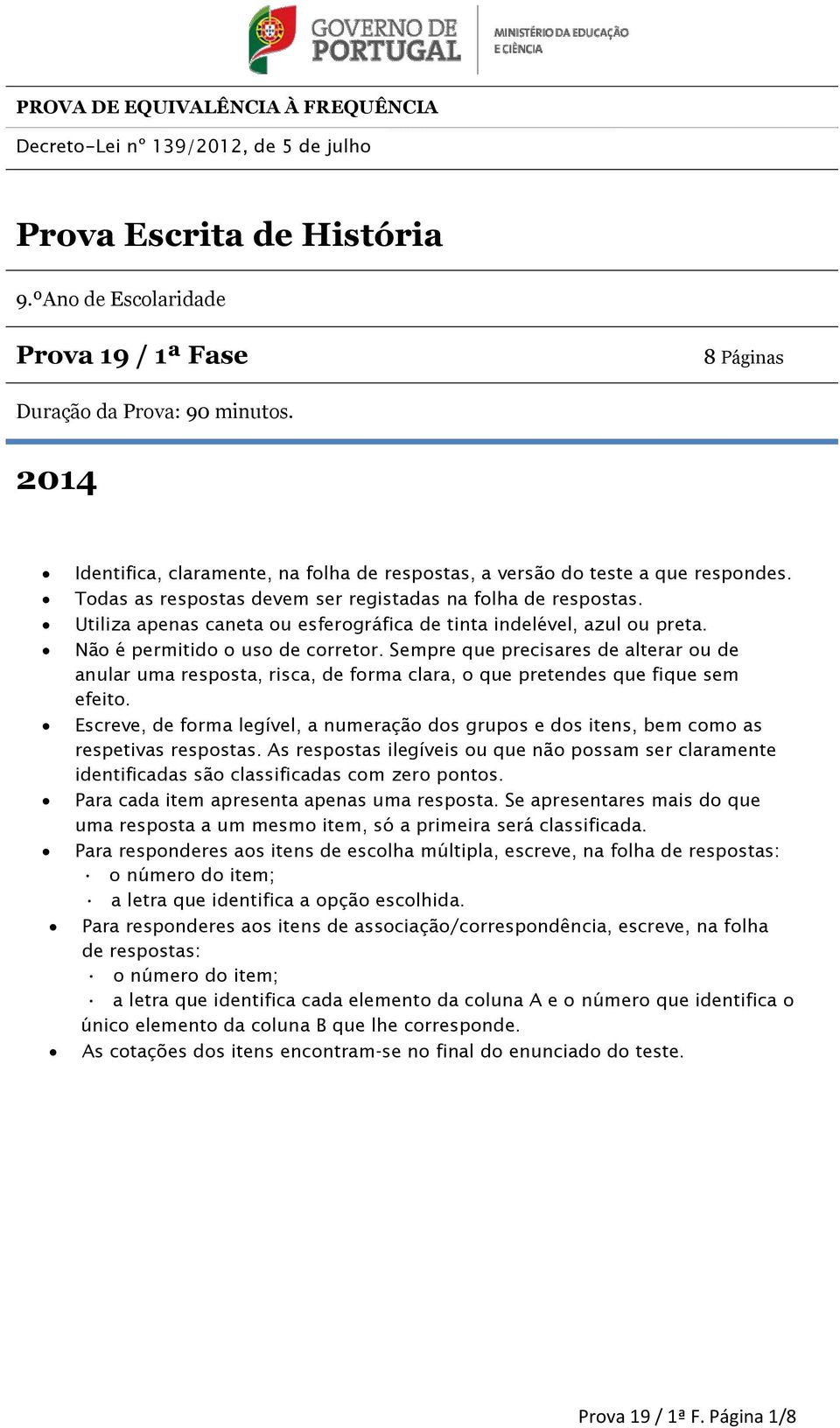 Utiliza apenas caneta ou esferográfica de tinta indelével, azul ou preta. Não é permitido o uso de corretor.