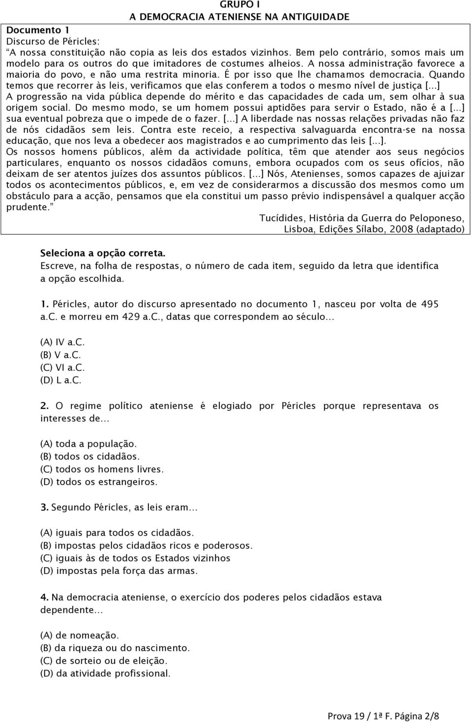 É por isso que lhe chamamos democracia. Quando temos que recorrer às leis, verificamos que elas conferem a todos o mesmo nível de justiça [.