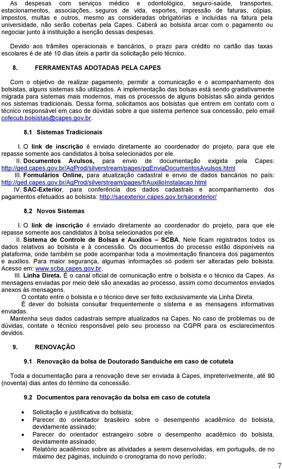 Devido aos trâmites operacionais e bancários, o prazo para crédito no cartão das taxas escolares é de até 10 dias úteis a partir da solicitação pelo técnico. 8.