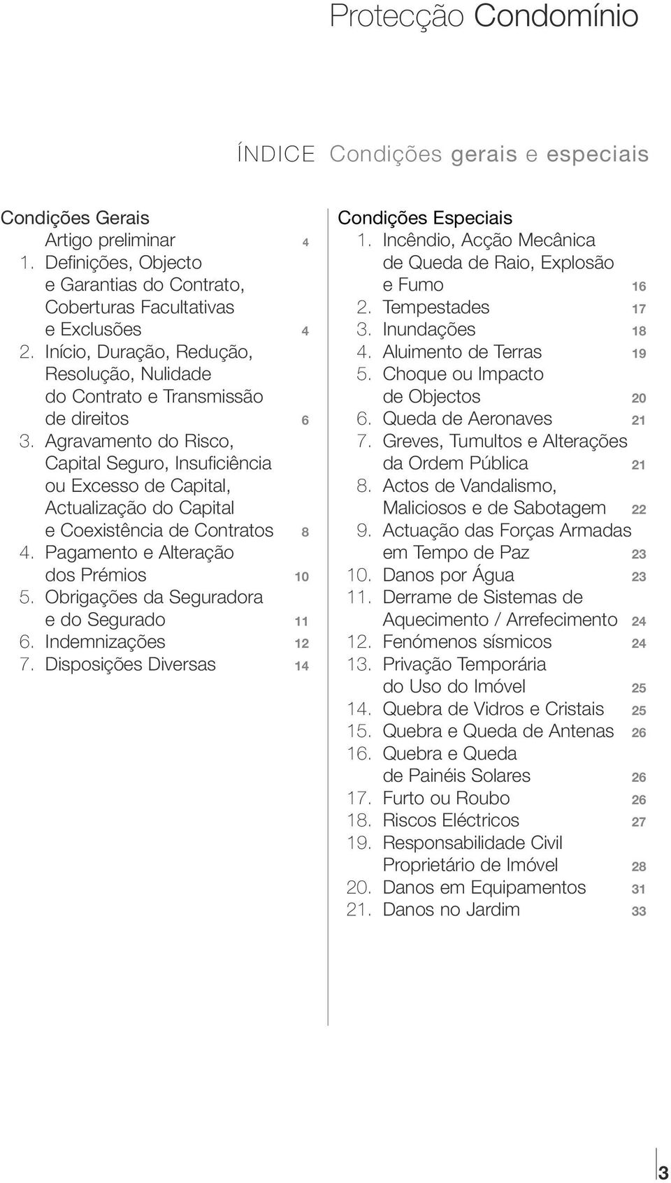 Agravamento do Risco, Capital Seguro, Insuficiência ou Excesso de Capital, Actualização do Capital e Coexistência de Contratos 8 4. Pagamento e Alteração dos Prémios 10 5.