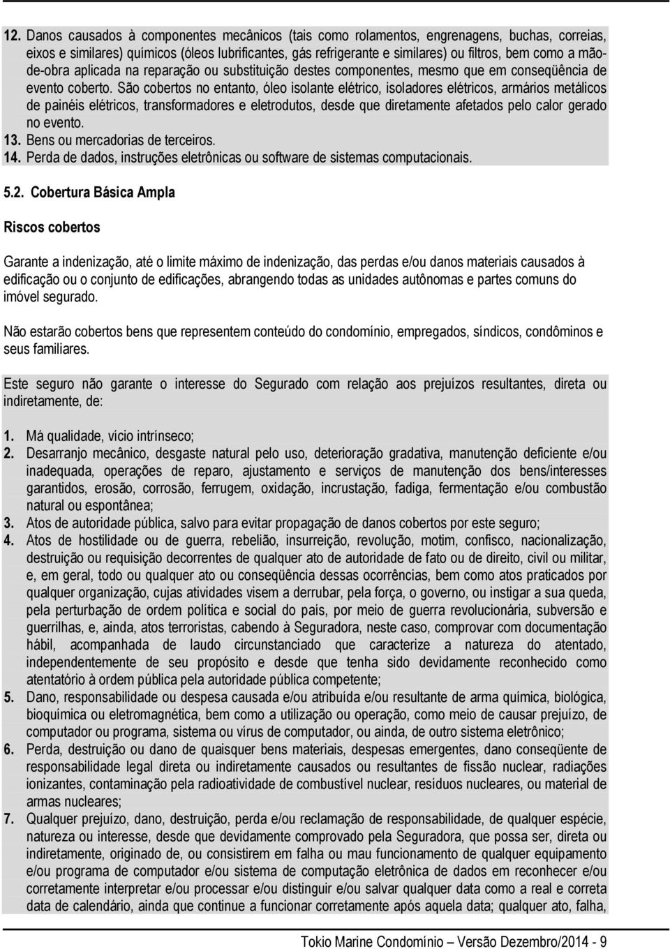 São cobertos no entanto, óleo isolante elétrico, isoladores elétricos, armários metálicos de painéis elétricos, transformadores e eletrodutos, desde que diretamente afetados pelo calor gerado no