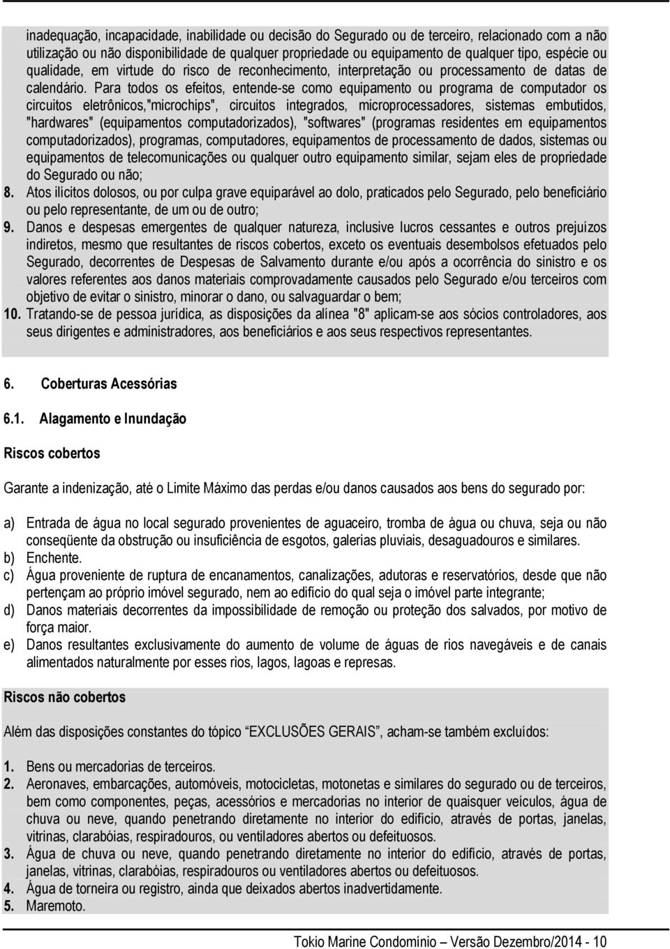 Para todos os efeitos, entende-se como equipamento ou programa de computador os circuitos eletrônicos,"microchips", circuitos integrados, microprocessadores, sistemas embutidos, "hardwares"