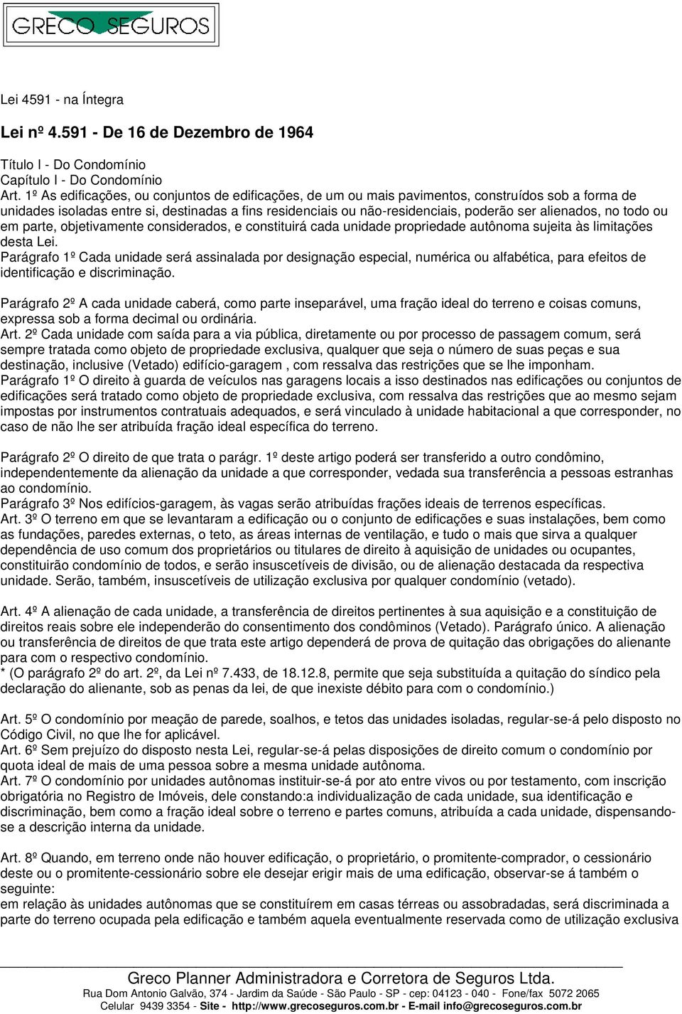 alienados, no todo ou em parte, objetivamente considerados, e constituirá cada unidade propriedade autônoma sujeita às limitações desta Lei.