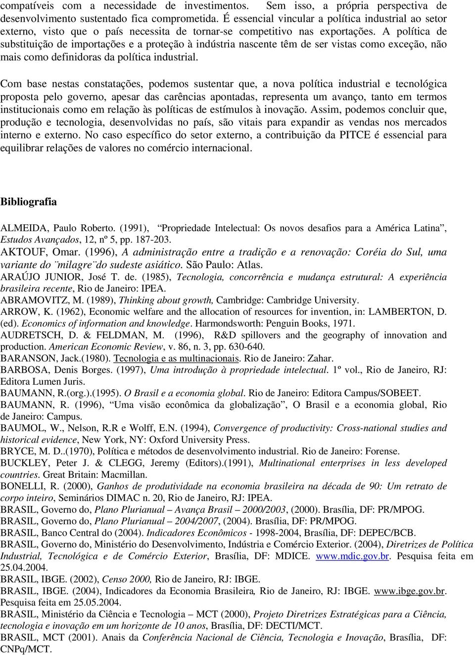 A política de substituição de importações e a proteção à indústria nascente têm de ser vistas como exceção, não mais como definidoras da política industrial.