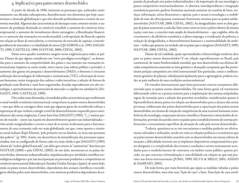 Algumas das características de destaque nesse contexto seriam: o aumento da produção destinada ao comércio mundial; o aumento do comércio intraempresarial; o aumento do investimento direto