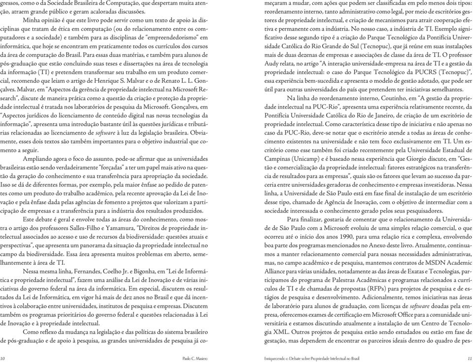 disciplinas de empreendedorismo em informática, que hoje se encontram em praticamente todos os currículos dos cursos da área de computação do Brasil.