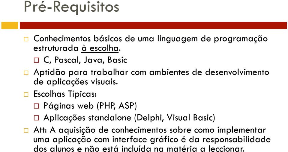 Escolhas Típicas: Páginas web (PHP, ASP) Aplicações standalone (Delphi, Visual Basic) Att: A aquisição de