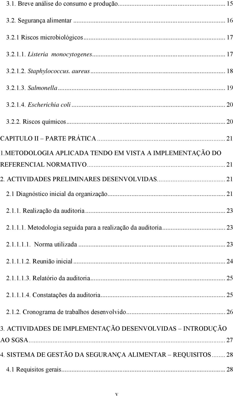 ACTIVIDADES PRELIMINARES DESENVOLVIDAS... 21 2.1 Diagnóstico inicial da organização... 21 2.1.1. Realização da auditoria... 23 2.1.1.1. Metodologia seguida para a realização da auditoria... 23 2.1.1.1.1. Norma utilizada.