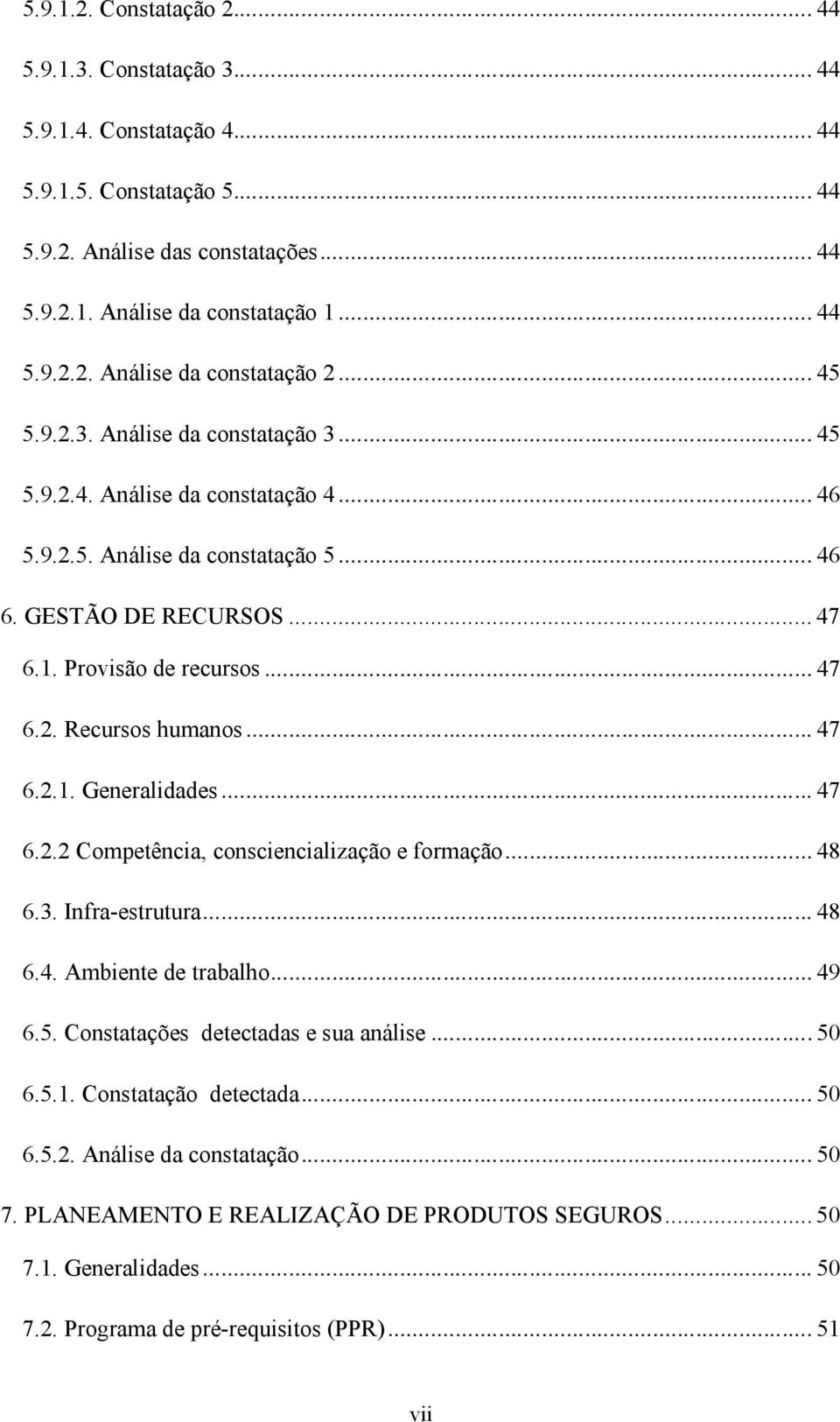 .. 47 6.2.1. Generalidades... 47 6.2.2 Competência, consciencialização e formação... 48 6.3. Infra-estrutura... 48 6.4. Ambiente de trabalho... 49 6.5. Constatações detectadas e sua análise... 50 6.5.1. Constatação detectada.