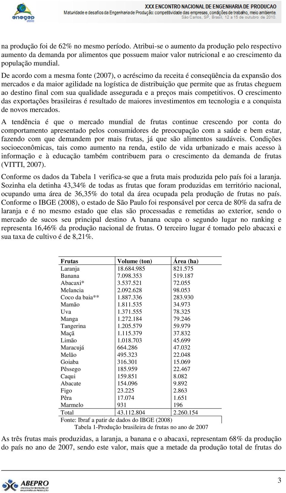 com sua qualidade assegurada e a preços mais competitivos. O crescimento das exportações brasileiras é resultado de maiores investimentos em tecnologia e a conquista de novos mercados.