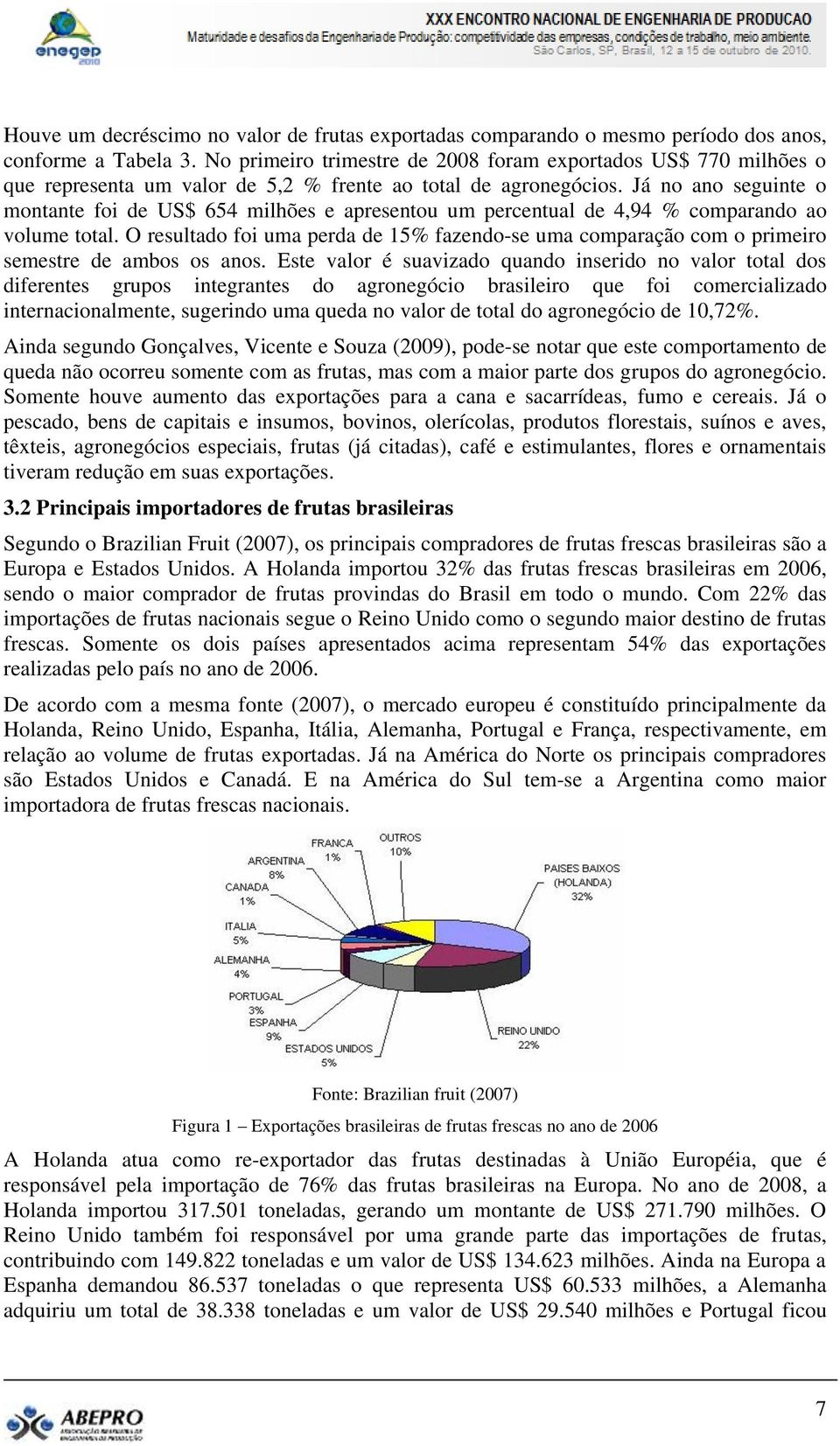 Já no ano seguinte o montante foi de US$ 654 milhões e apresentou um percentual de 4,94 % comparando ao volume total.