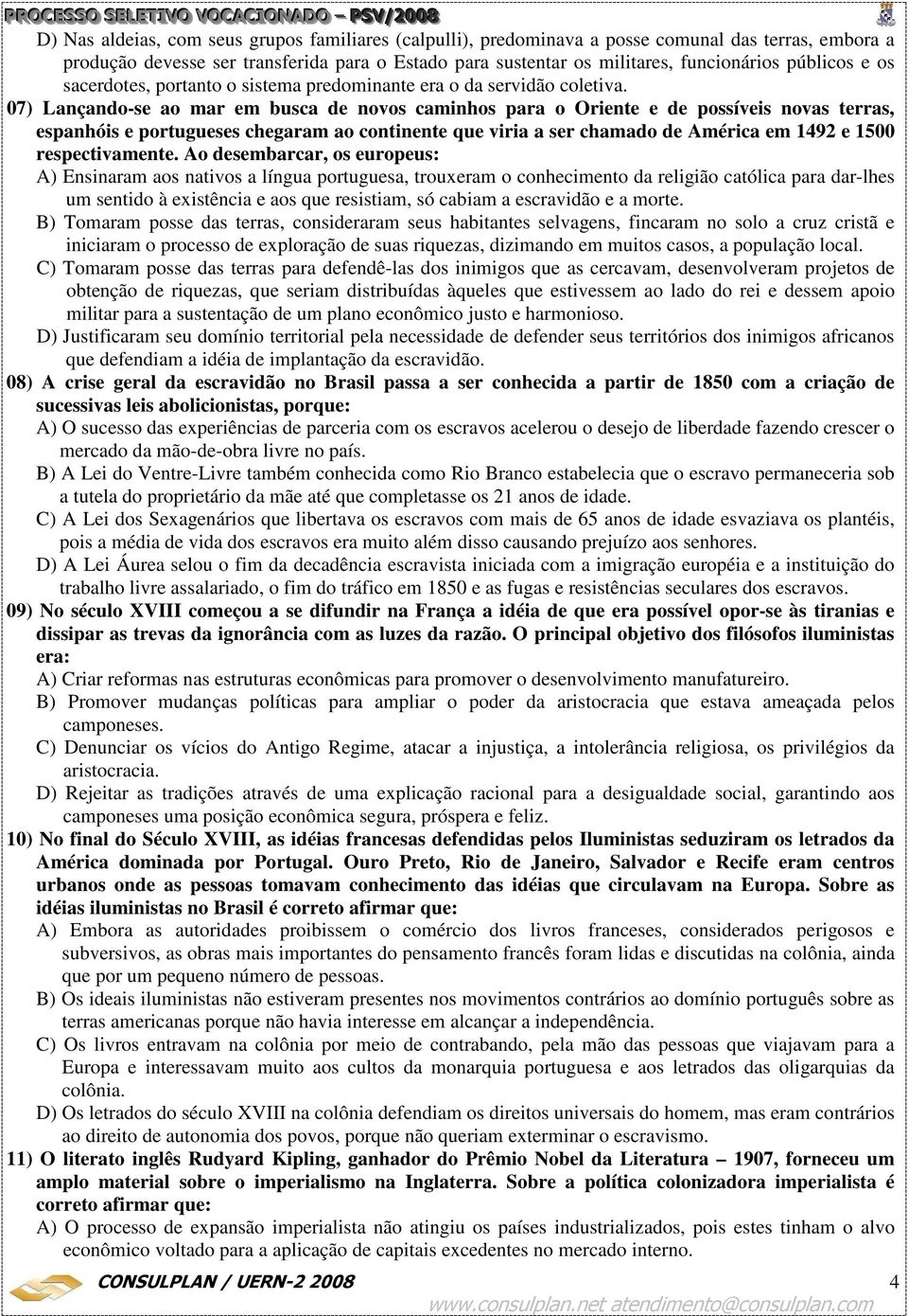 07) Lançando-se ao mar em busca de novos caminhos para o Oriente e de possíveis novas terras, espanhóis e portugueses chegaram ao continente que viria a ser chamado de América em 1492 e 1500