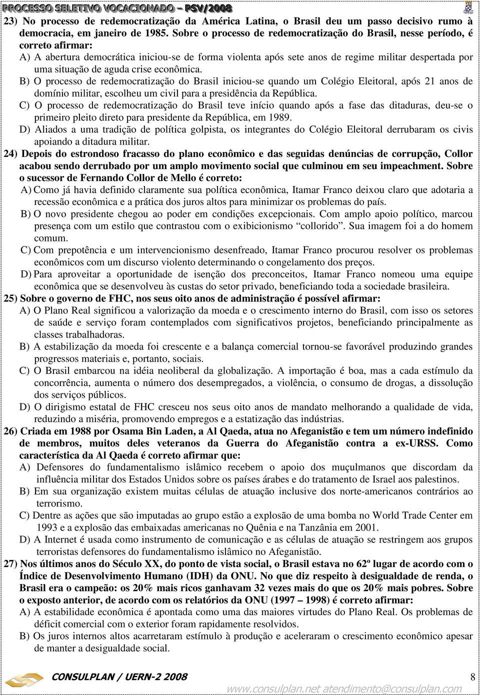 de aguda crise econômica. B) O processo de redemocratização do Brasil iniciou-se quando um Colégio Eleitoral, após 21 anos de domínio militar, escolheu um civil para a presidência da República.