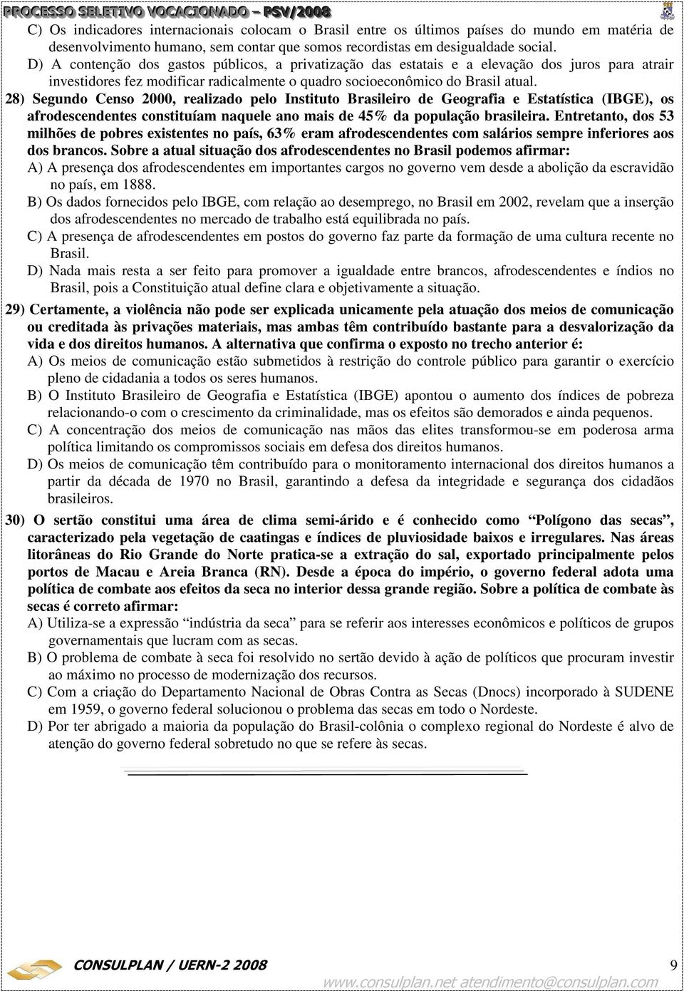 28) Segundo Censo 2000, realizado pelo Instituto Brasileiro de Geografia e Estatística (IBGE), os afrodescendentes constituíam naquele ano mais de 45% da população brasileira.