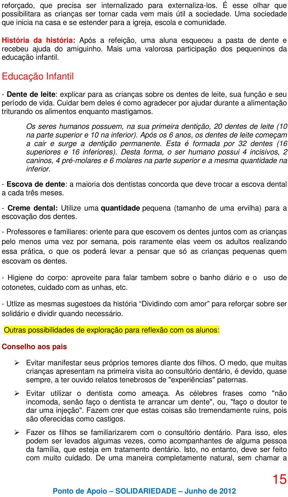 Mais uma valorosa participação dos pequeninos da educação infantil. Educação Infantil - Dente de leite: explicar para as crianças sobre os dentes de leite, sua função e seu período de vida.